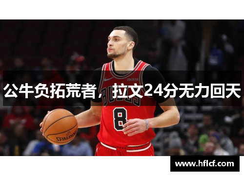 公牛负拓荒者，拉文24分无力回天